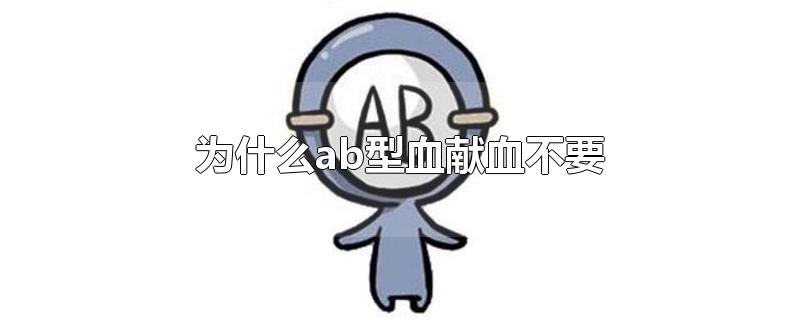 为什么ab型血献血不要-最新为什么ab型血献血不要整理解答