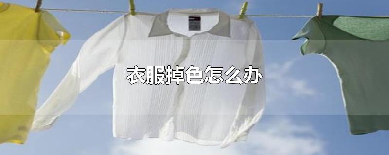 衣服掉色怎么办-最新衣服掉色怎么办整理解答