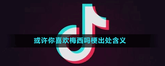 或许你喜欢梅西吗梗出处含义