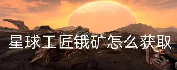 星球工匠锇矿位置在哪 星球工匠锇矿获取方法