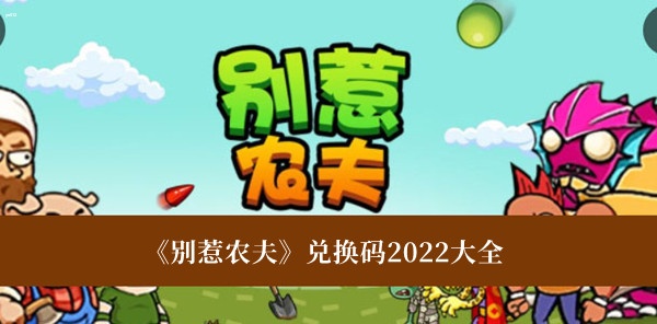 《别惹农夫》兑换码2022大全